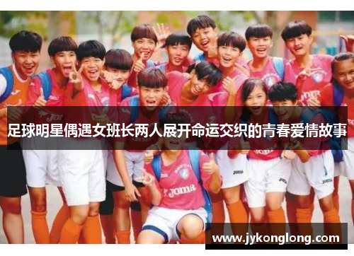 足球明星偶遇女班长两人展开命运交织的青春爱情故事