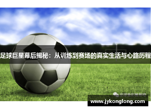 足球巨星幕后揭秘：从训练到赛场的真实生活与心路历程