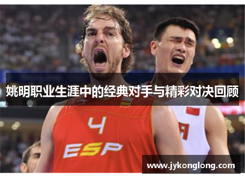 姚明职业生涯中的经典对手与精彩对决回顾