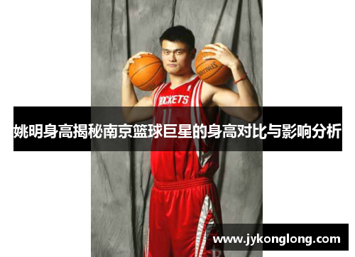 姚明身高揭秘南京篮球巨星的身高对比与影响分析