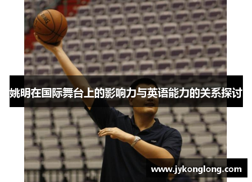 姚明在国际舞台上的影响力与英语能力的关系探讨