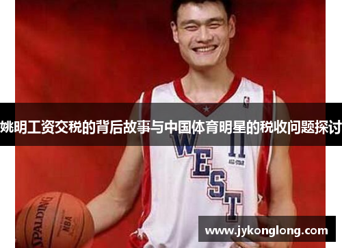 姚明工资交税的背后故事与中国体育明星的税收问题探讨