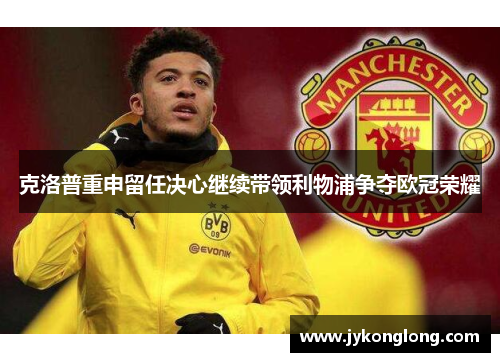 克洛普重申留任决心继续带领利物浦争夺欧冠荣耀