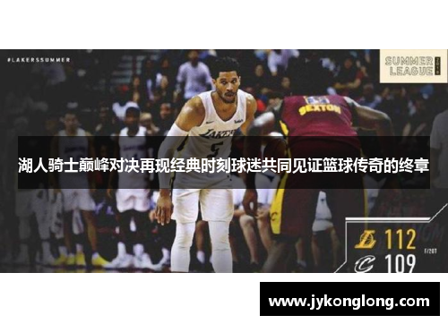 湖人骑士巅峰对决再现经典时刻球迷共同见证篮球传奇的终章