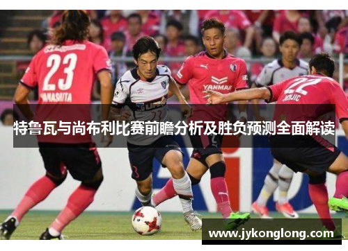 特鲁瓦与尚布利比赛前瞻分析及胜负预测全面解读